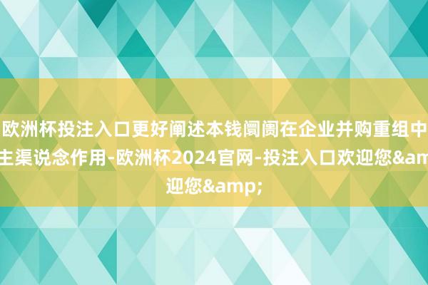 欧洲杯投注入口更好阐述本钱阛阓在企业并购重组中的主渠说念作用-欧洲杯2024官网-投注入口欢迎您&